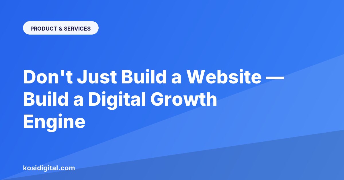 Don't Just Build a Website — Build a Digital Growth Engine