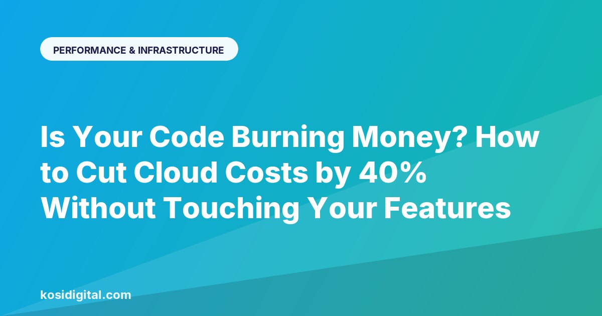 Is Your Code Burning Money? How to Cut Cloud Costs by 40% Without Touching Your Features