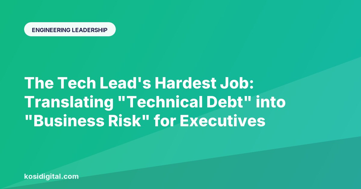 The Tech Lead's Hardest Job: Translating "Technical Debt" into "Business Risk" for Executives