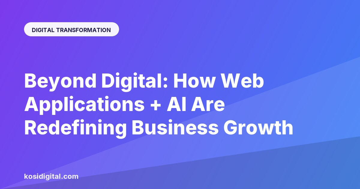Beyond Digital: How Web Applications + AI Are Redefining Business Growth