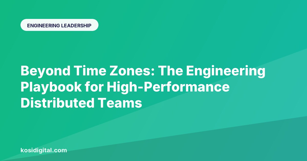 Beyond Time Zones: The Engineering Playbook for High-Performance Distributed Teams