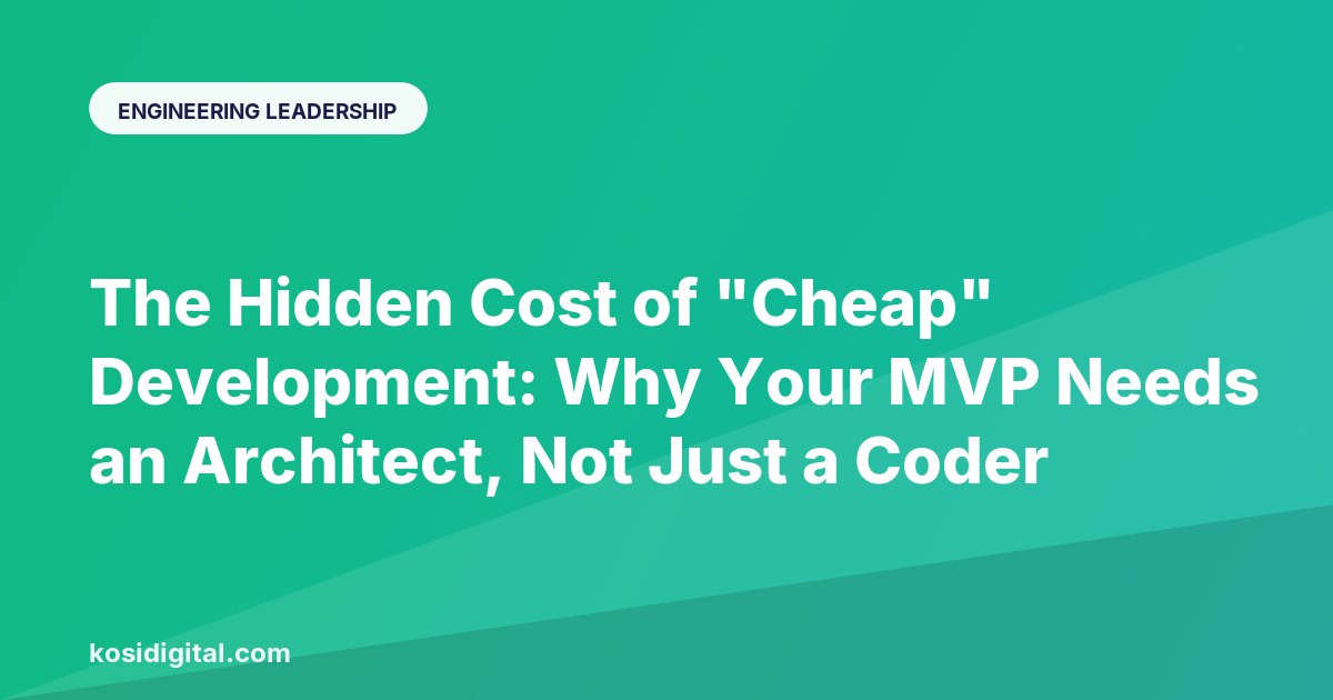 The Hidden Cost of "Cheap" Development: Why Your MVP Needs an Architect, Not Just a Coder