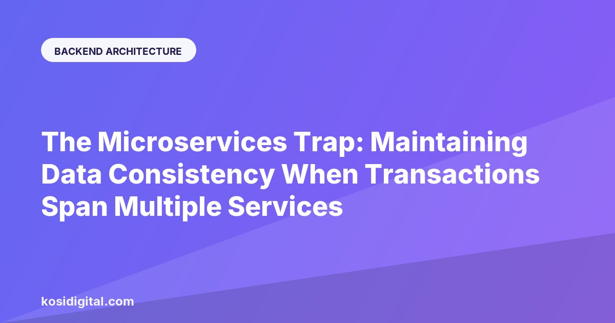 The Microservices Trap: Maintaining Data Consistency When Transactions Span Multiple Services