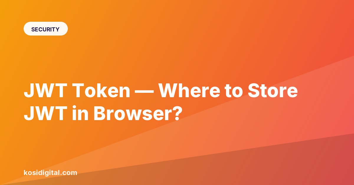 JWT Token — Where to Store JWT in Browser?