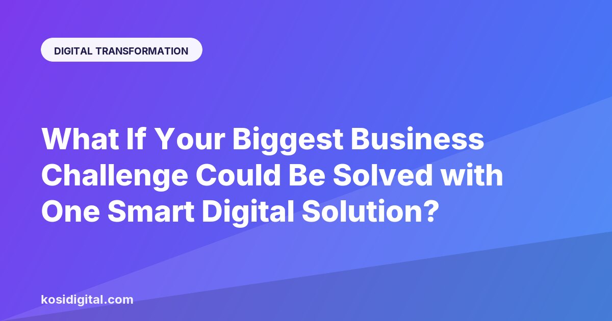 What If Your Biggest Business Challenge Could Be Solved with One Smart Digital Solution?